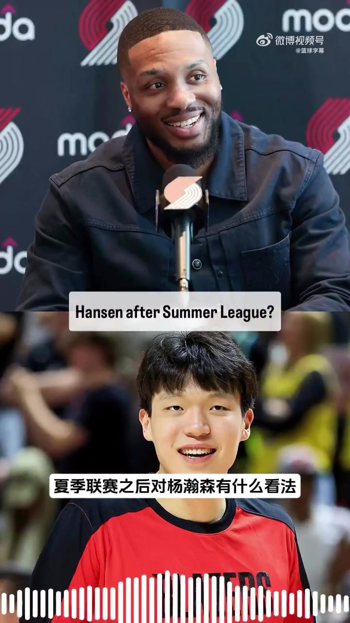 利拉德盛赞杨瀚森：看完夏联，我觉得他真是一个很不错的球员！